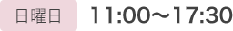 日曜日　11:00～17:30